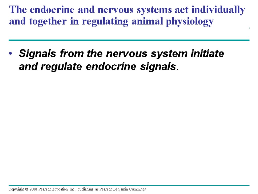 The endocrine and nervous systems act individually and together in regulating animal physiology Signals